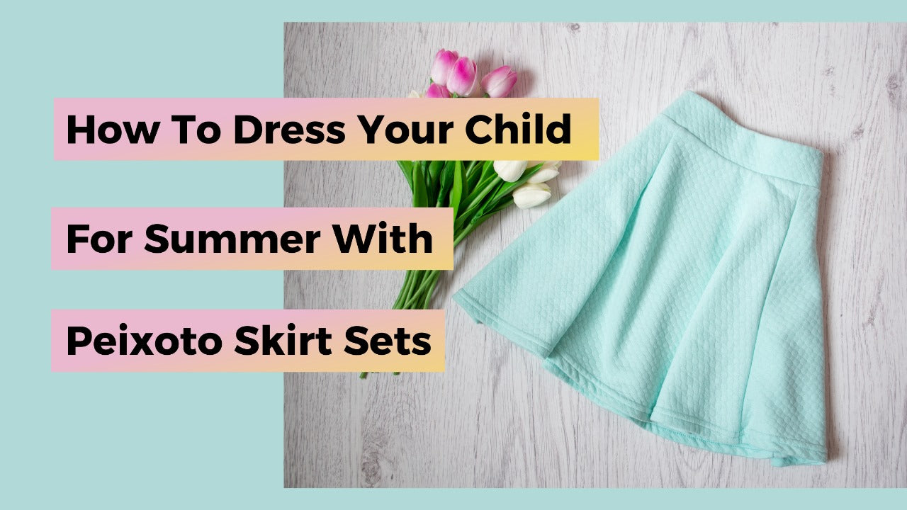 How To Dress Your Child For Summer With Peixoto Skirt Sets